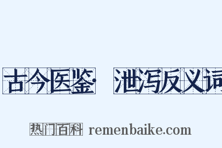 古今医鉴·泄泻反义词是什么意思的图片